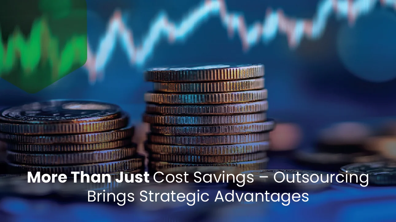 Stacks of coins in front of a financial chart with text “More Than Just Cost Savings – Outsourcing Brings Strategic Advantages,” symbolizing the broader benefits of outsourcing beyond cost reduction.